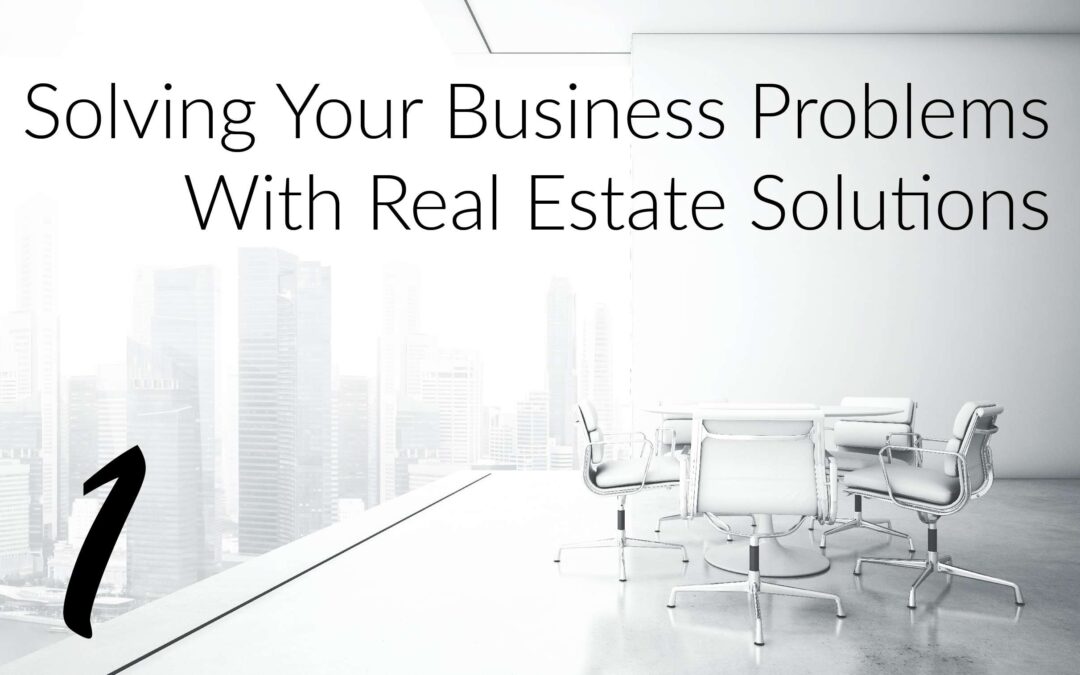 Business Problems With Real Estate Solutions: Growth & Expansion 1
